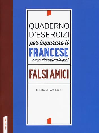 Quaderno d'esercizi per imparare il francese ...e non dimenticarlo più! Falsi amici - Clelia Di Pasquale - Libro Vallardi A. 2018 | Libraccio.it