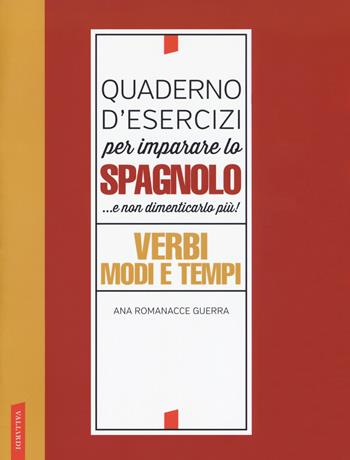 Quaderno d'esercizi per imparare lo spagnolo... e non dimenticarlo più! Verbi, modi e tempi - Ana Romanacce Guerra - Libro Vallardi A. 2018 | Libraccio.it