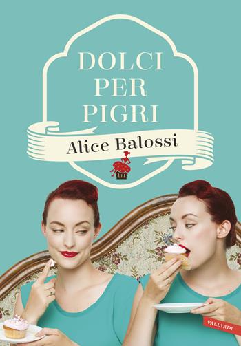 Dolci per pigri - Alice Balossi, Paolo Mosca - Libro Vallardi A. 2018 | Libraccio.it