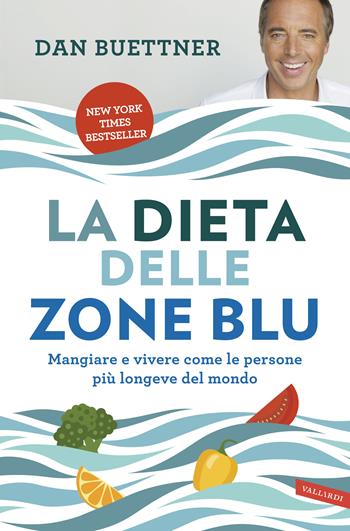 La dieta delle zone blu. Mangiare e vivere come le persone più longeve del mondo - Dan Buettner - Libro Vallardi A. 2018 | Libraccio.it