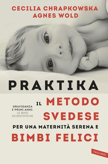 Praktika. Il metodo svedese per una maternità serena e bimbi felici - Cecilia Chrapkowska, Agnes Wold - Libro Vallardi A. 2018 | Libraccio.it