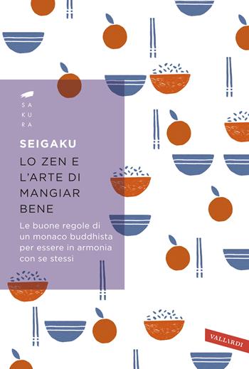 Lo zen e l'arte di mangiar bene - Seigaku - Libro Vallardi A. 2018, Sakura | Libraccio.it