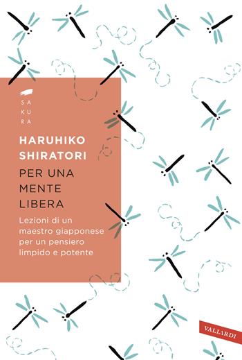 Per una mente libera. Lezioni di un maestro giapponese per un pensiero limpido e potente - Haruhiko Shiratori - Libro Vallardi A. 2018, Sakura | Libraccio.it