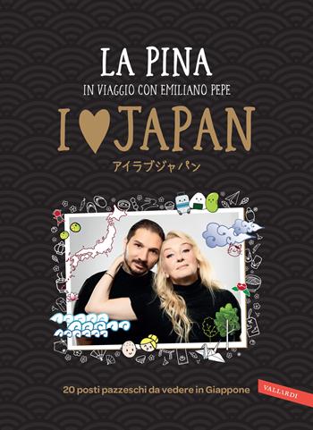 I love Japan. In viaggio con Emiliano Pepe. 20 posti pazzeschi da vedere in Giappone - La Pina - Libro Vallardi A. 2020 | Libraccio.it