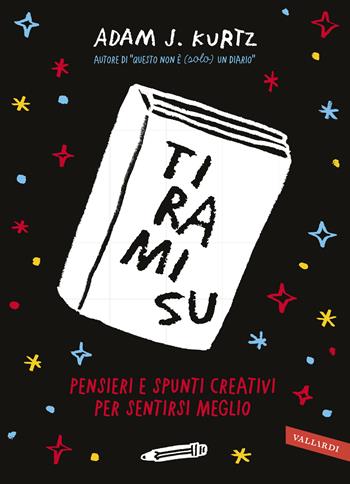 Tirami su. Pensieri e spunti creativi per sentirsi meglio - Adam J. Kurtz - Libro Vallardi A. 2018 | Libraccio.it