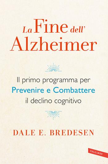 La fine dell'Alzheimer. Il primo programma per prevenire e combattere il declino cognitivo - Dale E. Bredesen - Libro Vallardi A. 2018, Salute | Libraccio.it