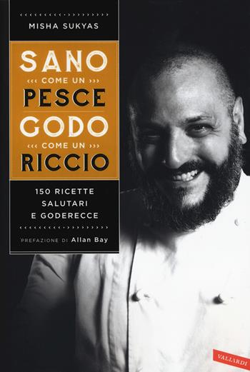 Sano come un pesce, godo come un riccio. 150 ricette salutari e goderecce - Misha Sukyas - Libro Vallardi A. 2019 | Libraccio.it