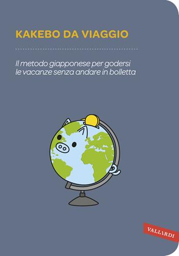 Kakebo da viaggio. Il metodo giapponese per godersi le vacanze senza andare in bolletta - Elisabetta Zamberlan - Libro Vallardi A. 2018 | Libraccio.it