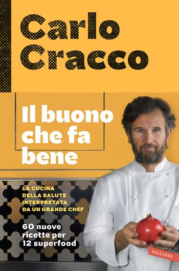 Il buono che fa bene. La cucina della salute interpretata da un grande chef. 60 nuove ricette per 12 superfood - Carlo Cracco - Libro Vallardi A. 2018 | Libraccio.it