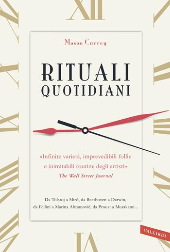 Rituali quotidiani. Da Tolstoj a Miró, da Beethoven a Darwin, da Fellini a Marina Abramovic, da Proust a Murakami... - Mason Currey - Libro Vallardi A. 2018 | Libraccio.it