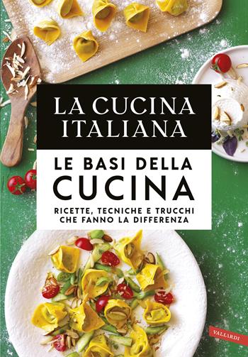 La cucina Italiana. Le basi della cucina. Ricette, tecniche e trucchi che fanno la differenza  - Libro Vallardi A. 2018 | Libraccio.it
