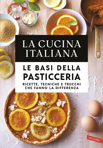 La cucina italiana. Le basi della pasticceria. Ricette, tecniche e trucchi che fanno la differenza  - Libro Vallardi A. 2020 | Libraccio.it