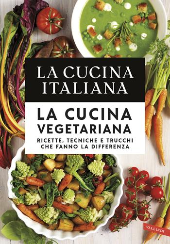 La cucina italiana. La cucina vegetariana. Ricette, tecniche e trucchi che fanno la differenza  - Libro Vallardi A. 2019 | Libraccio.it