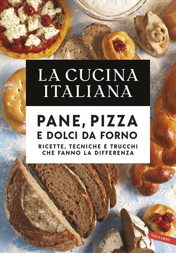 La cucina italiana. Pane, pizza e dolci da forno. Ricette, tecniche e trucchi che fanno la differenza  - Libro Vallardi A. 2019 | Libraccio.it