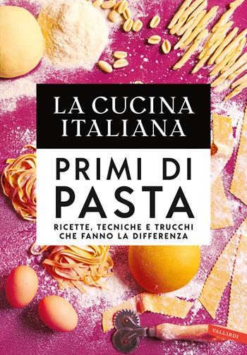 La cucina Italiana. Primi di pasta. Ricette, tecniche e trucchi che fanno la differenza  - Libro Vallardi A. 2020 | Libraccio.it