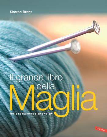 Il grande libro della maglia. Tutte le tecniche step by step - Sharon Brant - Libro Vallardi A. 2018 | Libraccio.it