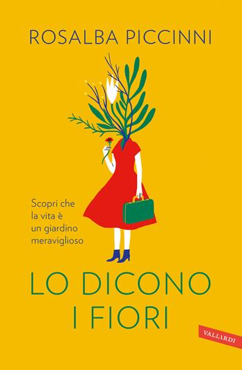 Lo dicono i fiori. Scopri che la vita è un giardino meraviglioso - Rosalba Piccinni - Libro Vallardi A. 2019 | Libraccio.it