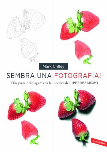 Sembra una fotografia! Disegnare e dipingere con la tecnica dell'iperrealismo - Mark Crilley - Libro Vallardi A. 2018 | Libraccio.it