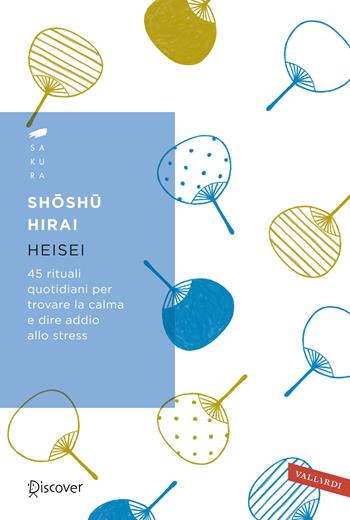 Heisei. 45 rituali quotidiani per trovare la calma e dire addio allo stress - Shoshu Hirai - Libro Vallardi A. 2019, Sakura | Libraccio.it