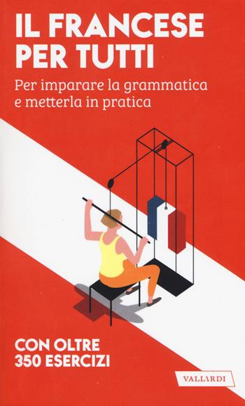 Il francese per tutti. Per imparare la grammatica e metterla in pratica - Véronique Gfeller, Anna Cazzini Tartaglino Mazzucchelli - Libro Vallardi A. 2018 | Libraccio.it