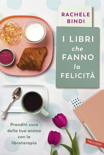 I libri che fanno la felicità. Prenditi cura della tua anima con la libroterapia - Rachele Bindi - Libro Vallardi A. 2019 | Libraccio.it