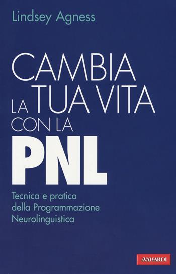 Cambia la tua vita con la PNL. Tecnica e pratica della programmazione neurolinguistica - Lindsey Agness - Libro Vallardi A. 2019 | Libraccio.it
