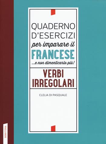 Quaderno d'esercizi per imparare il francese ...e non dimenticarlo più! Verbi irregolari - Clelia Di Pasquale - Libro Vallardi A. 2019 | Libraccio.it