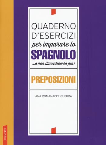 Quaderno d'esercizi per imparare lo spagnolo ...e non dimenticarlo più! Preposizioni - Ana Romanacce Guerra - Libro Vallardi A. 2019 | Libraccio.it