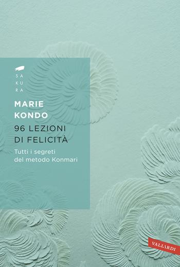96 lezioni di felicità. Tutti i segreti del Metodo Konmari - Marie Kondo - Libro Vallardi A. 2019, Sakura | Libraccio.it