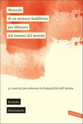 Manuale di un monaco buddhista per liberarsi dal rumore del mondo. 37 esercizi per ottenere la tranquillità dell'anima