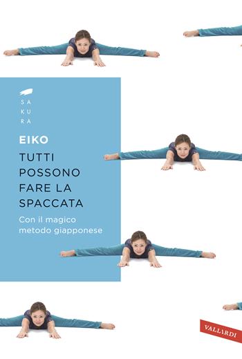 Tutti possono fare la spaccata con il magico metodo giapponese - Eiko - Libro Vallardi A. 2019, Sakura | Libraccio.it