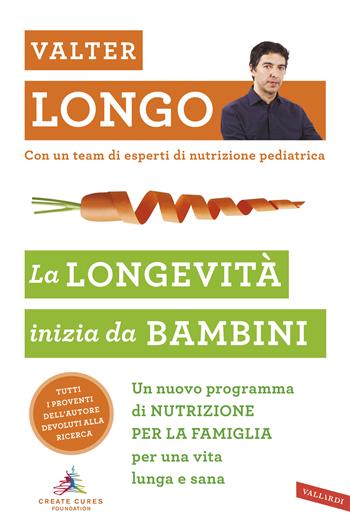 La longevità inizia da bambini. Un nuovo programma di nutrizione per la famiglia per una vita lunga e sana - Valter D. Longo - Libro Vallardi A. 2019, Salute | Libraccio.it