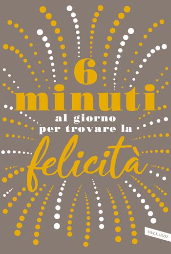 6 minuti al giorno per trovare la felicità - Dominik Spenst - Libro Vallardi A. 2019 | Libraccio.it