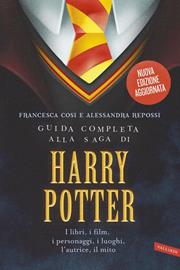 Guida completa alla saga di Harry Potter. I libri, i film, i personaggi, i luoghi, l'autrice, il mito. Nuova ediz. - Francesca Cosi, Alessandra Repossi - Libro Vallardi A. 2019 | Libraccio.it