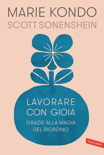 Lavorare con gioia. Grazie alla magia del riordino - Marie Kondo, Scott Sonenshein - Libro Vallardi A. 2020, Sakura | Libraccio.it