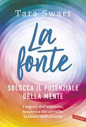 La fonte. Sblocca il potenziale della mente. I segreti dell'universo, la scienza del cervello, la chiave della felicità