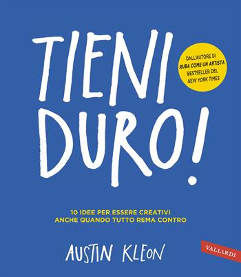 Tieni duro! 10 idee per essere creativi anche quando tutto rema contro - Austin Kleon - Libro Vallardi A. 2020 | Libraccio.it