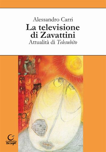 La televisione di Zavattini. Attualità di Telesubito - Alessandro Carri - Libro Consulta Librieprogetti 2016, Nerosubianco | Libraccio.it