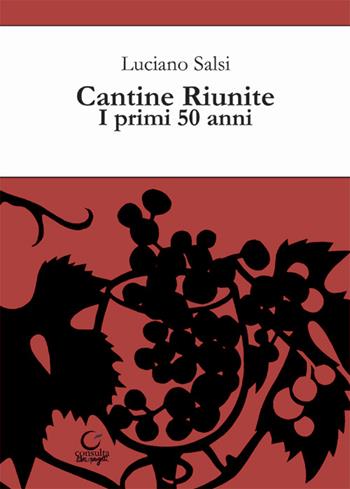 Cantine riunite. I primi 50 anni - Luciano Salsi - Libro Consulta Librieprogetti 2016, Nerosubianco | Libraccio.it