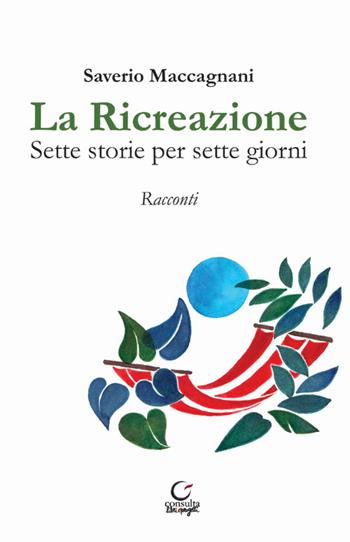 La ricreazione. Sette storie per sette giorni - Saverio Maccagnani - Libro Consulta Librieprogetti 2017, Tracce dall'Appennino al Po | Libraccio.it