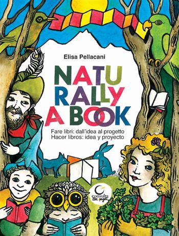 Naturally a book. Fare libri: dall'idea al progetto-Hacer libros: idea y proyecto - Elisa Pellacani - Libro Consulta Librieprogetti 2017, Segni & parole | Libraccio.it