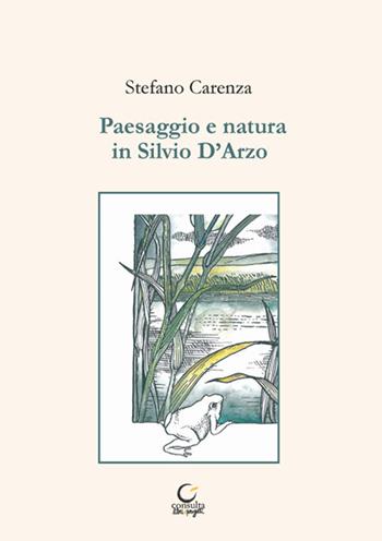 Paesaggio e natura in Silvio D'Arzo - Stefano Carenza - Libro Consulta Librieprogetti 2021, Tracce dall'Appennino al Po | Libraccio.it