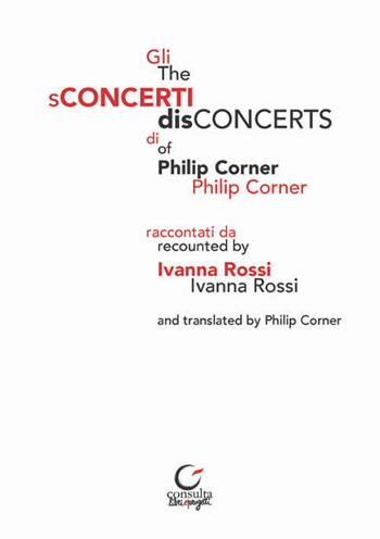 Gli sConcerti di Philip Corner-The disConcerts of Philip Corner - Ivanna Rossi - Libro Consulta Librieprogetti 2017, Segni & parole | Libraccio.it