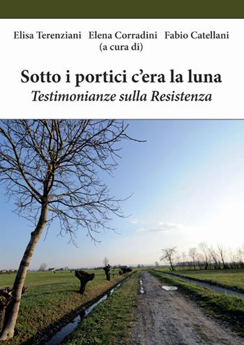 Sotto i portici c'era la luna. Testimonianze sulla Resistenza  - Libro Consulta Librieprogetti 2018, Nerosubianco | Libraccio.it
