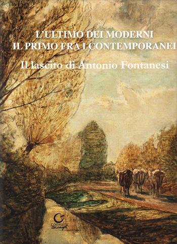 L' ultimo dei moderni. Il primo fra i contemporanei. Il lascito di Antonio Fontanesi. Ediz. illustrata - Antonio Brighi, Giovanna Malanca, Carlo Pellacani - Libro Consulta Librieprogetti 2019 | Libraccio.it