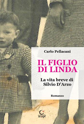 Il figlio di Linda. La vita breve di Silvio D'Arzo - Carlo Pellacani - Libro Consulta Librieprogetti 2020, Tracce dall'Appennino al Po | Libraccio.it