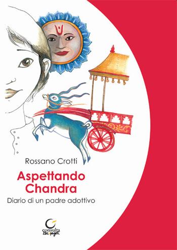 Aspettando Chandra. Diario di un padre adottivo - Rossano Crotti - Libro Consulta Librieprogetti 2021, Memi | Libraccio.it