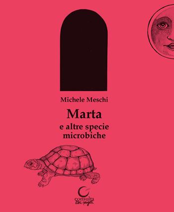Marta e altre specie microbiche - Michele Meschi - Libro Consulta Librieprogetti 2022, Il piccolo Mercurio | Libraccio.it