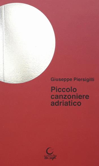 Piccolo canzoniere adriatico - Giuseppe Piersigilli - Libro Consulta Librieprogetti 2021, Alla luna | Libraccio.it