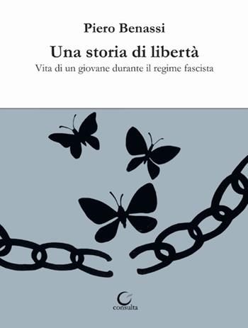 Una storia di libertà. Vita di un giovane durante il regime fascista - Piero Benassi - Libro Consulta Librieprogetti 2021, Nerosubianco | Libraccio.it